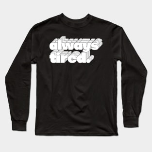 Always Tired / Typography Design Long Sleeve T-Shirt
